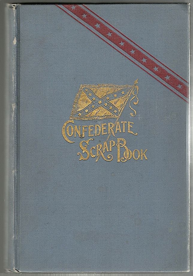 Item #1108 Confederate Scrap-Book; Copied from a Scrap-Book Kept by a Young Girl During and Immediately After the War, With Additions from War Copies of the "Southern Literary Messenger" and "Illustrated News" Loaned by Friends, and Other Selections as Accredited. Lizzie Cary Daniel.