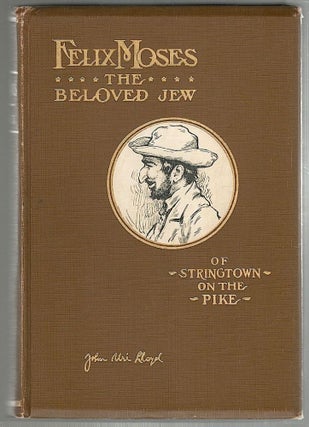 Item #1110 Felix Moses; The Beloved Jew of Stringtown on the Pike. John Uri Lloyd
