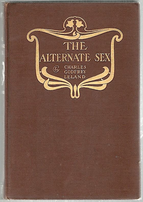Item #1177 Alternate Sex; Or the Female Intellect in Man, and the Masculine in Women. Charles Godfrey Leland.
