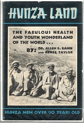 Item #1224 Hunza Land; The Fabulous Health and Youth Wonderland of the World. Dr. Allen E. Banik,...
