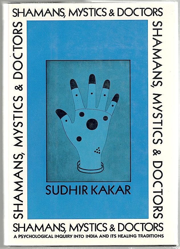 Item #1226 Shamans, Mystics and Doctors; A Psychological Inquiry into India and Its Healing Traditions. Sudhir Kakar.