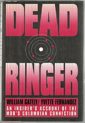 Item #1262 Dead Ringer; An Insider's Account of the Mob's Colombian Connection. William Gately,...