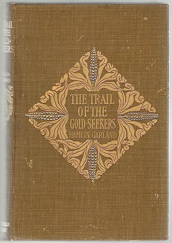 Item #1270 Trail of the Goldseekers; A Record of Travel in Prose and Verse. Hamlin Garland.