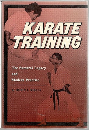 Item #1314 Karate Training; The Samurai Legacy and Modern Practice. Robin L. Rielly