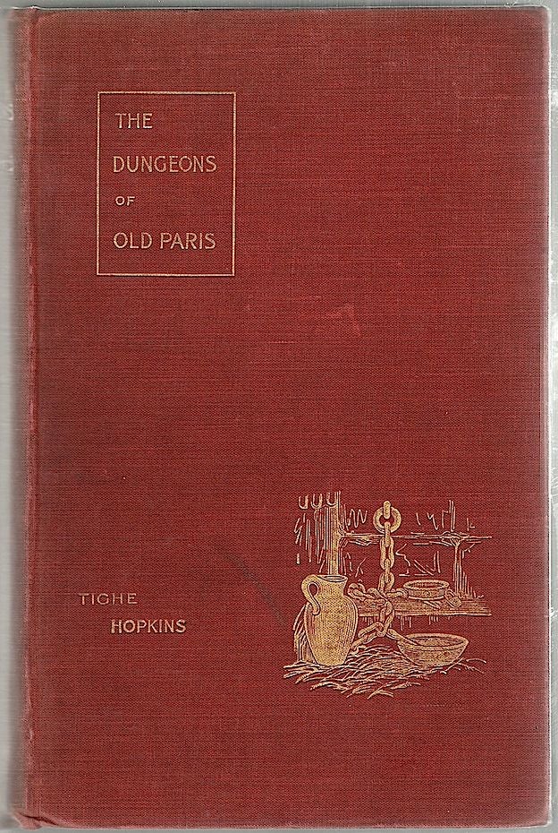 Item #1370 Dungeons of Old Paris; Being the Story and Romance of the Most Celebrated Prisons of the Monarchy and the Revolution. Tighe Hopkins.