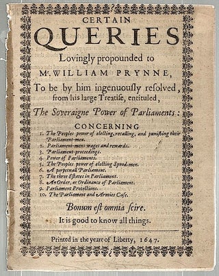 Certain Queries Lovingly Propounded to Mr. William Prynne; To be by Him Ingenuously Resolved from His Large Treatise, entitled, The Soveraigne Power of Parliaments