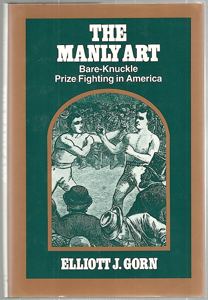 Item #1418 Manly Art; Bare-Knuckle Prize Fighting in America. Elliott J. Gorn.