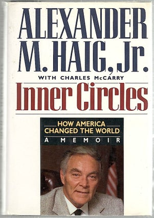 Item #1435 Inner Circles; How America Changed the World, A Memoir. Alexander M. Haig, Charles...