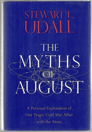 Item #1443 Myths of August; A Personal Exploration of Our Tragic Cold War Affair with the Atom....