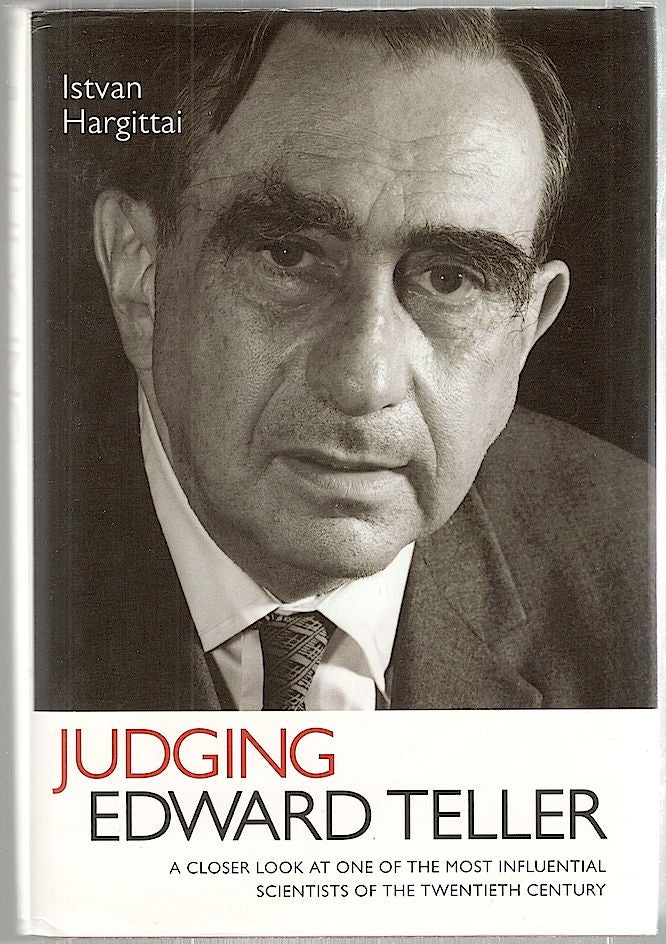 Item #1446 Judging Edward Teller; A Closer Look at One of the Most Influential Scientists of the Twentieth Century. Istvan Hargittai.