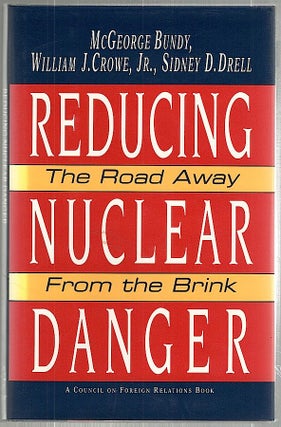 Item #1463 Reducing Nuclear Danger; The Road Away from the Brink. McGeorge Bundy, Jr., William J....