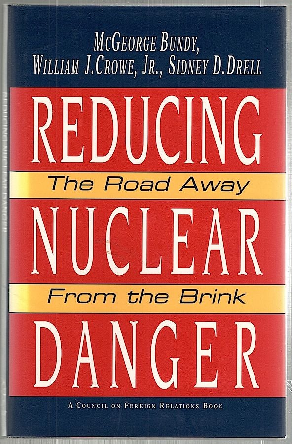Item #1463 Reducing Nuclear Danger; The Road Away from the Brink. McGeorge Bundy, Jr., William J. Crowe, Sidney D. Drell.
