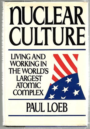 Item #1464 Nuclear Culture; Living and Working in the World's Largest Atomic Complex. Paul Loeb