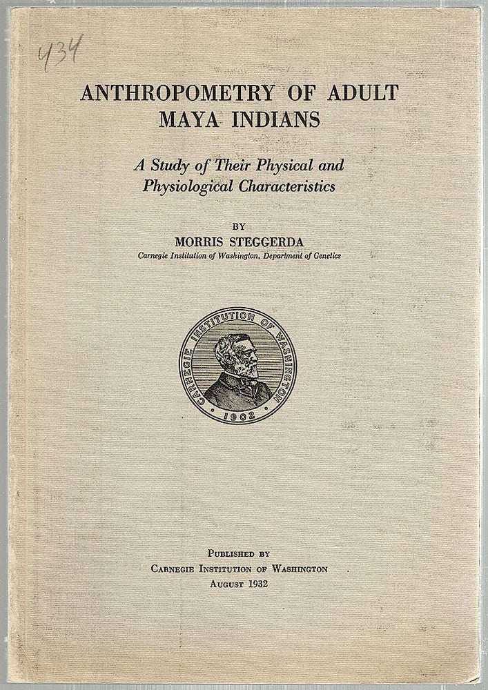Item #1486 Anthropometry of Adult Maya Indians; A Study of Their Physical and Physiological Characteristics. Morris Steggerda.