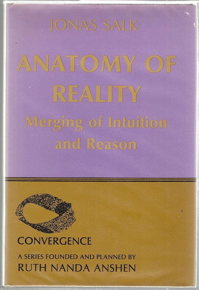 Item #1512 Anatomy of Reality; Merging of Intuition and Reason. Jonas Salk.
