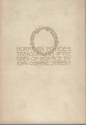 Item #15394 Horatian Echoes; Translations of the Odes of Horace. John Osborne Sargent