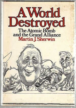 Item #1541 World Destroyed; The Atomic Bomb and the Grand Alliance. Martin J. Sherwin