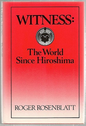 Item #1545 Witness; The World Since Hiroshima. Roger Rosenblatt
