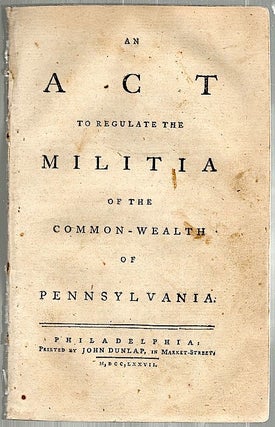 Item #1547 An Act to Regulate the Militia of the Common-Wealth of Pennsylvania. Laws...