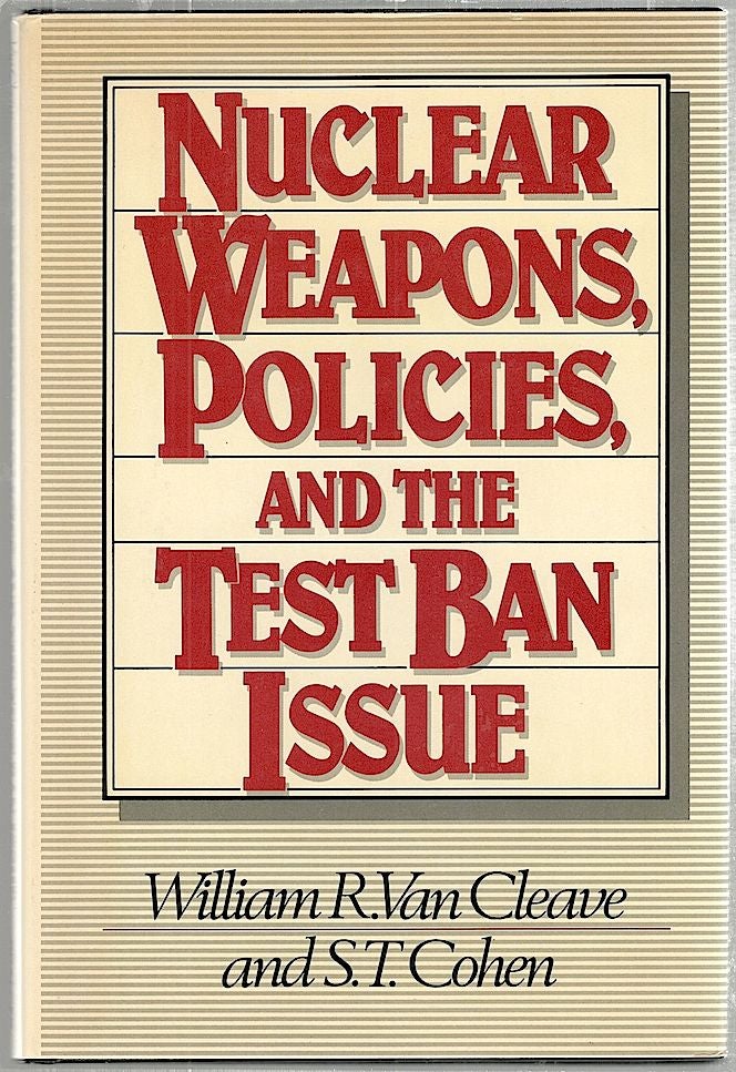 Item #1554 Nuclear Weapons, Policies, and the Test Ban Issue. William R. Van Cleave, S. T. Cohen.
