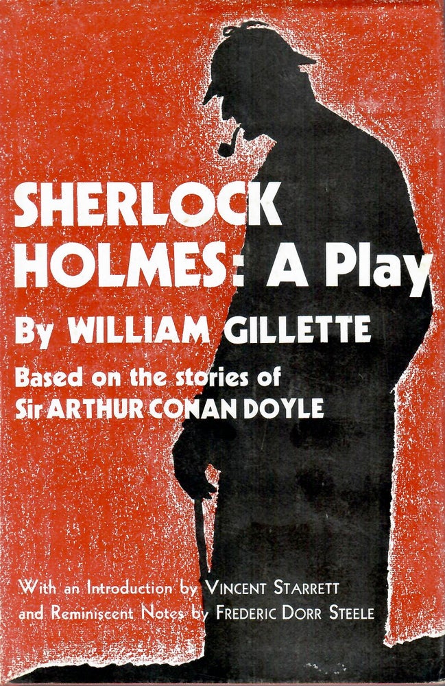 Item #15748 Sherlock Holmes: A Play; Wherein Is Set Forth The Strange Case of Miss Alice Faulkner. Based on Sir Arthur Conan Doyle's Incomparable Stories. William Gillette.