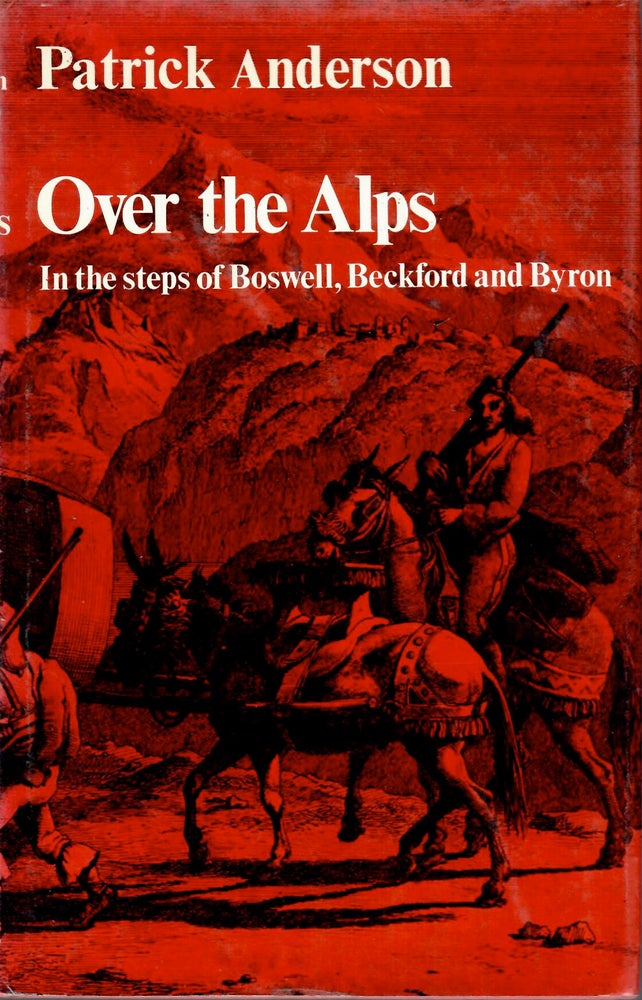 Item #15797 Over the Alps; Reflections on Travel and Travel Writing, With Special Reference to the Grand Tours of Boswell, Beckford and Byron. Patrick Anderson.