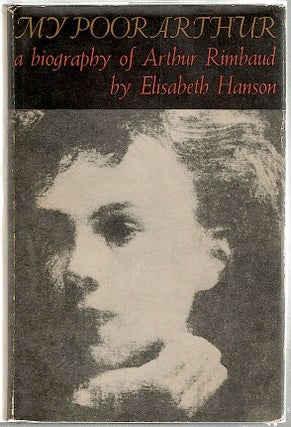 Item #1650 My Poor Arthur; A Biography of Arthur Rimbaud. Elisabeth Hanson