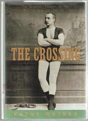 Item #1994 Crossing; The Glorious Tragedy of the First Man to Swim the English Channel. Kathy Watson