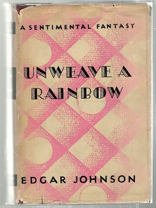 Item #2099 Unweave a Rainbow; A Sentimental Fantasy. Edgar Johnson