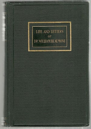 Item #2128 Life and Letters of Dr. William Beaumont; Including Hitherto Unpublished Data...