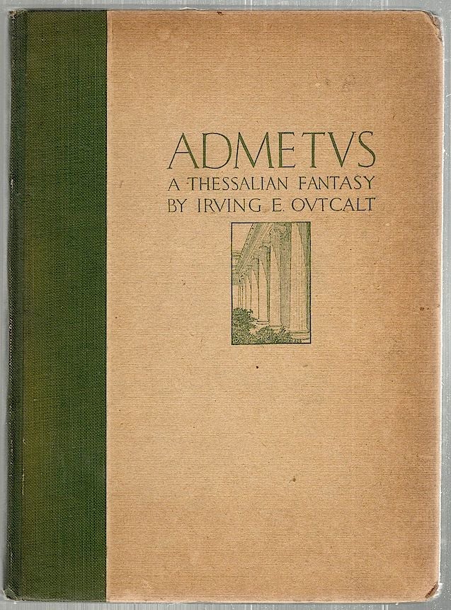Item #2143 Admetus; A Thessalian Fantasy: A Drama in Four Acts. Irving E. Outcalt.