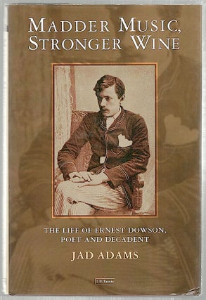 Item #2149 Madder Music, Stronger Wine; The Life of Ernest Dowson, Poet and Decadent. Jad Adams