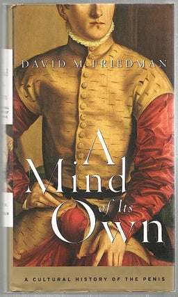 Item #2157 Mind of Its Own; A Cultural History of the Penis. David M. Friedman
