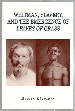 Item #2252 Whitman, Slavery, and the Emergence of Leaves of Grass. Martin Klammer