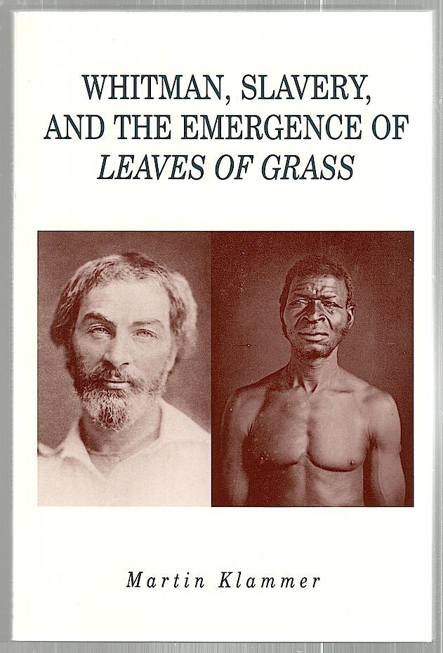 Item #2252 Whitman, Slavery, and the Emergence of Leaves of Grass. Martin Klammer.