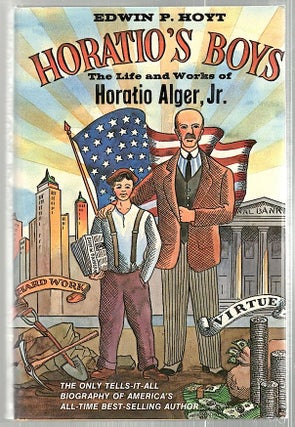 Item #2257 Horatio's Boys; The Life and Works of Horatio Alger, Jr. Edwin P. Hoyt