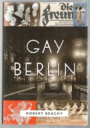 Item #2260 Gay Berlin; Birthplace of a Modern Identity. Robert Beachy
