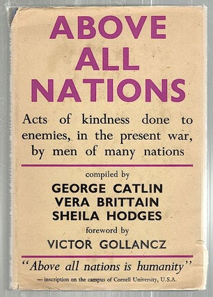 Item #2292 Above All Nations; An Anthology. George Catlin, Vera Brittain, Sheila Hodges, compiled