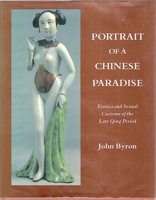 Item #2301 Portrait of a Chinese Paradise; Erotica and Sexual Customs of the Late Qing Period....