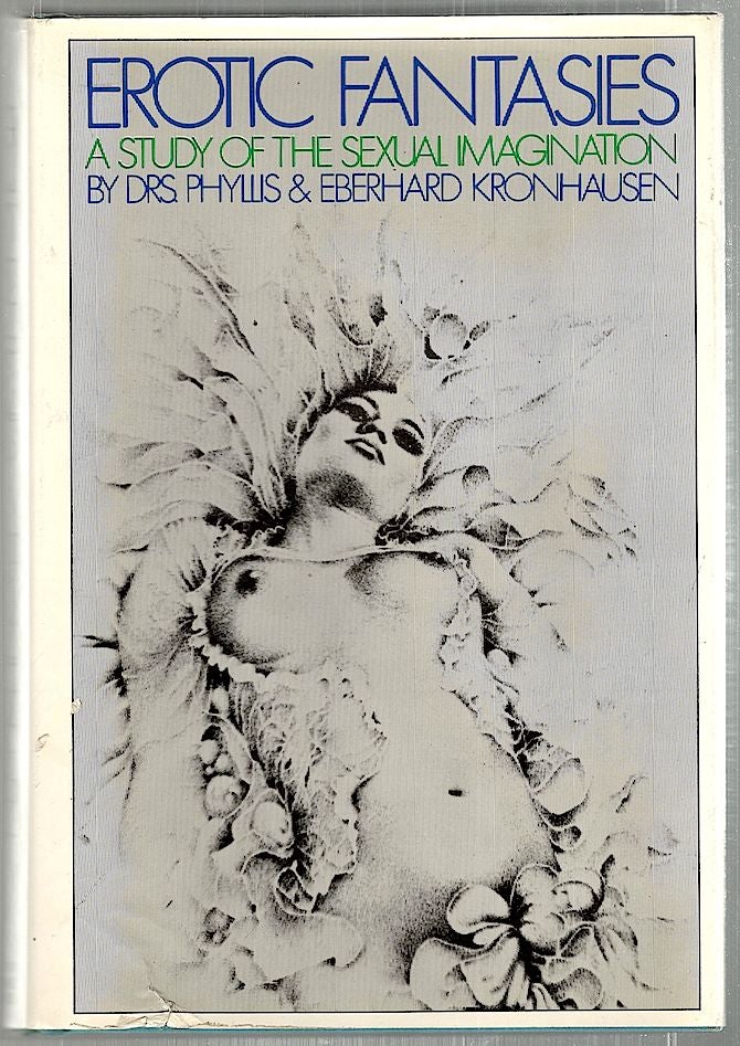 Item #2399 Erotic Fantasies; A Study of the Sexual Imagination. Phyllis Kronhausen, Eberhard.