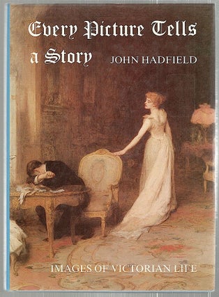 Item #2401 Every Picture Tells a Story; Images of Victorian Life. John Hadfield