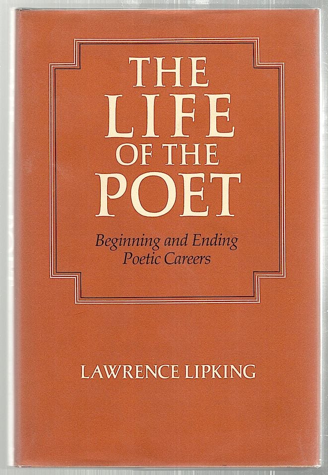Item #2453 Life of the Poet; Beginning and Ending Poetic Careers. Lawrence Lipking.