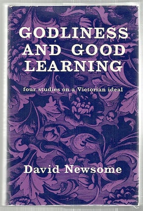 Item #2454 Godliness & Good Learning; Four Studies on a Victorian Ideal. David Newsome