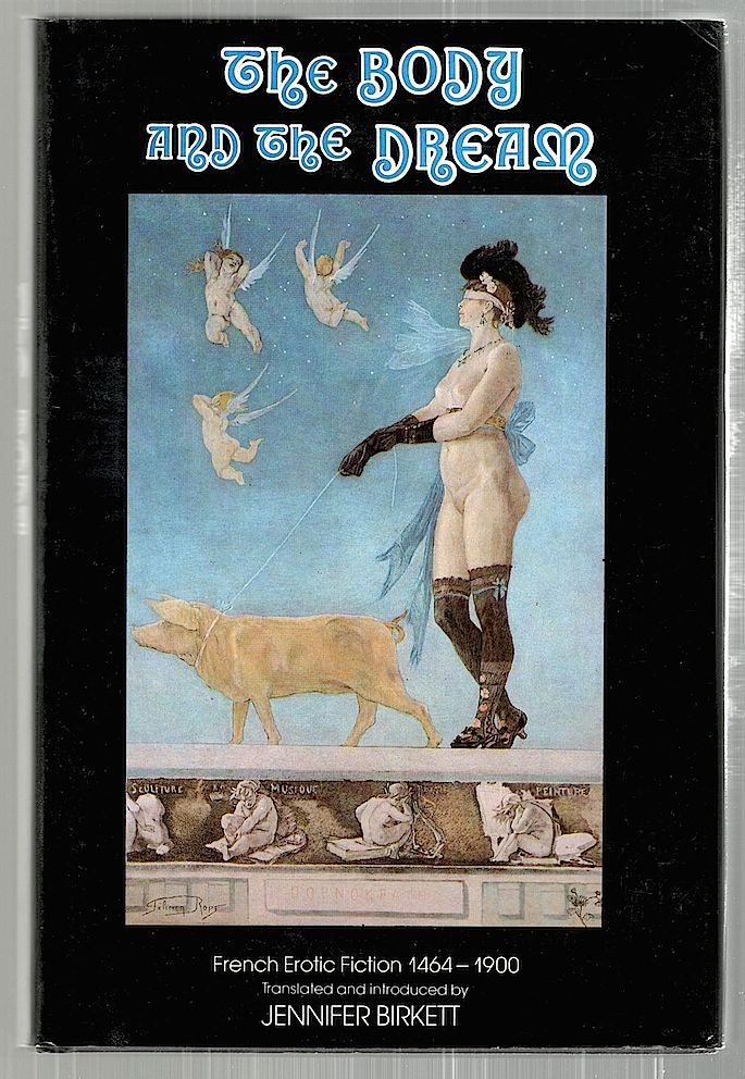 Item #2457 Body and the Dream; French Erotic Fiction 1464-1900. Jennifer Birkett, introduction.