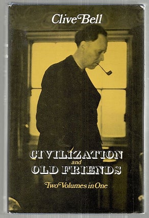 Item #2486 Civilization and Old Friends; Two Volumes in One. Clive Bell