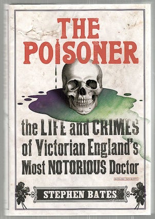 Item #2491 Poisoner; The Life and Crimes of Victorian England's Most Notorious Doctor. Stephen Bates
