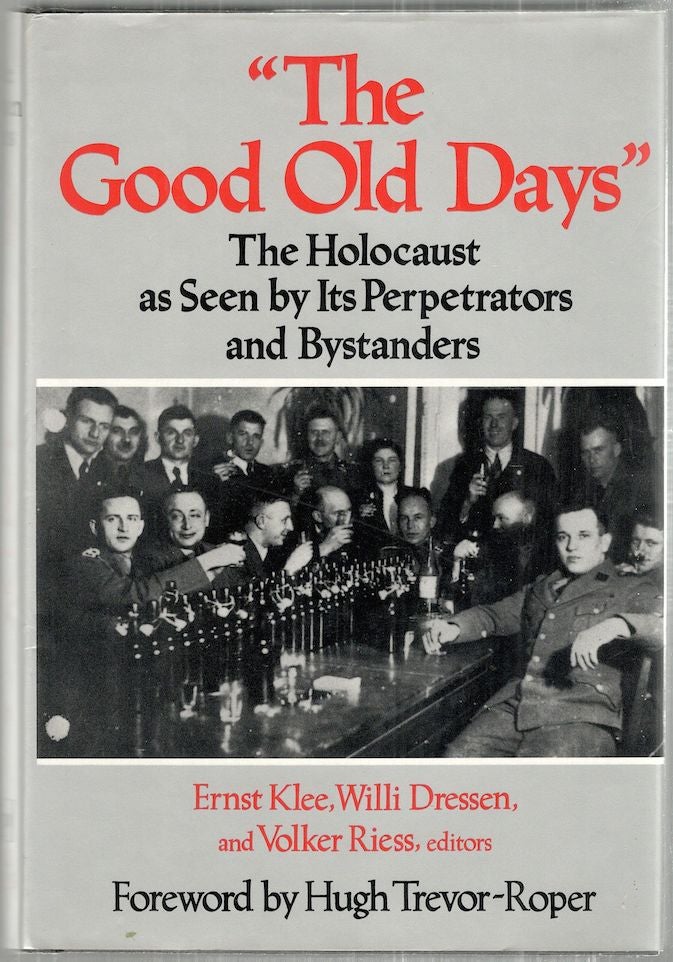 Item #2632 Good Old Days; The Holocaust as Seen by Its Perpetrators and Bystanders. Ernst Klee, Willi Dressen, Volker Riess.