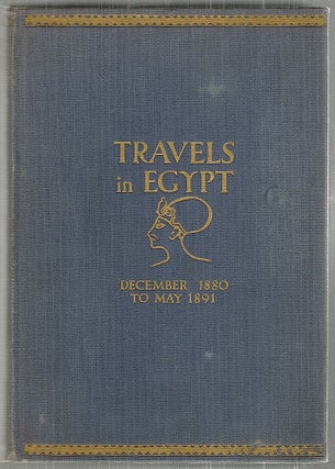 Item #2666 Travels in Egypt; December 1880 to May 1891. Charles Edwin Wilbour
