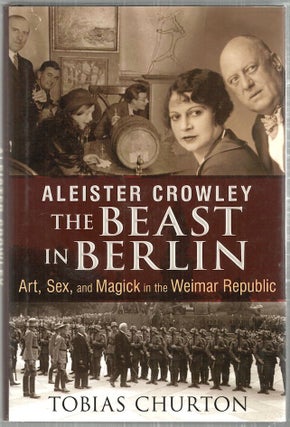 Item #2819 Aleister Crowley; The Beast in Berlin: Art, Sex, and Magick in the Weimar Republic....