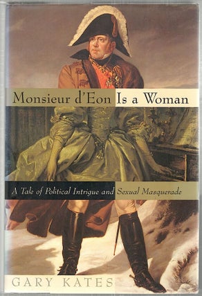 Item #2823 Monsieur d'Eon Is a Woman; A Tale of Political Intrigue and Sexual Masquerade. Gary Kates